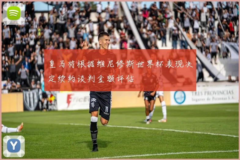 皇马将根据维尼修斯世界杯表现决定续约谈判金额评估